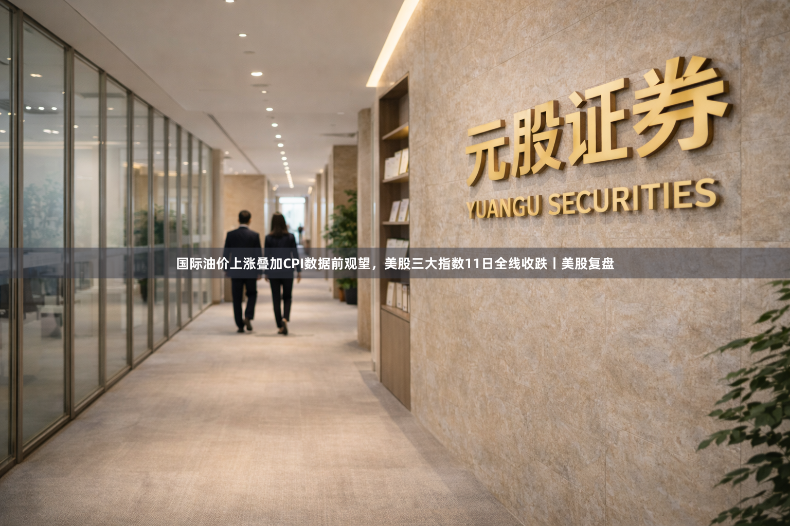 国际油价上涨叠加CPI数据前观望，美股三大指数11日全线收跌丨美股复盘