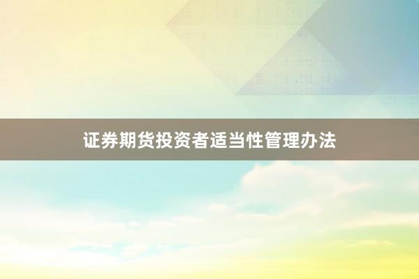 证券期货投资者适当性管理办法