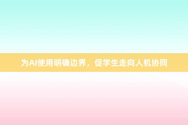为AI使用明确边界，促学生走向人机协同