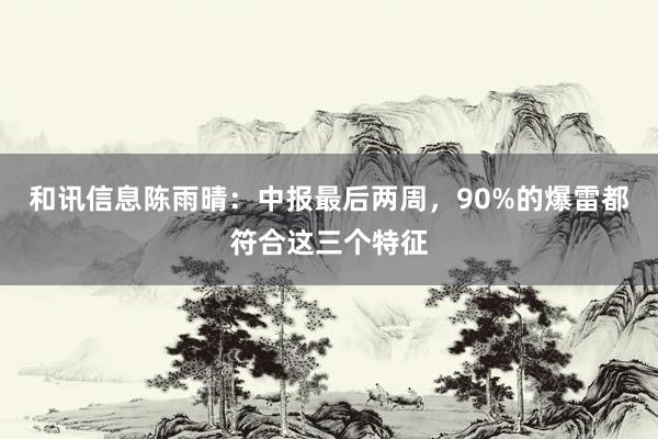 和讯信息陈雨晴：中报最后两周，90%的爆雷都符合这三个特征