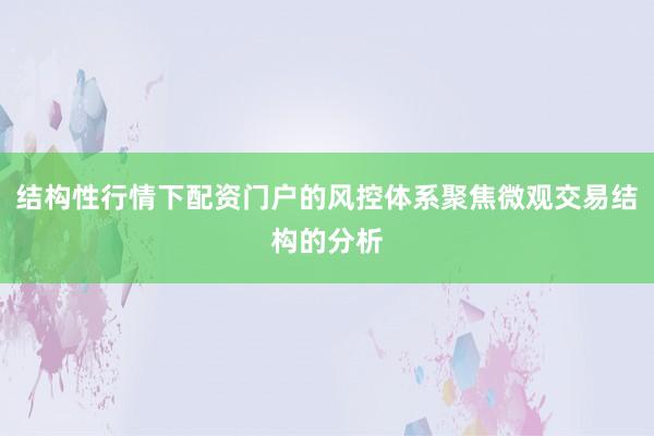 结构性行情下配资门户的风控体系聚焦微观交易结构的分析