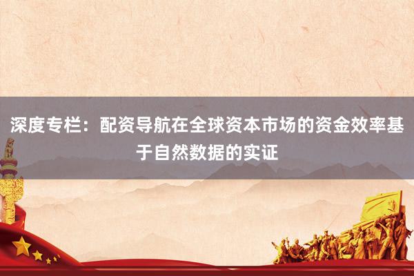深度专栏：配资导航在全球资本市场的资金效率基于自然数据的实证
