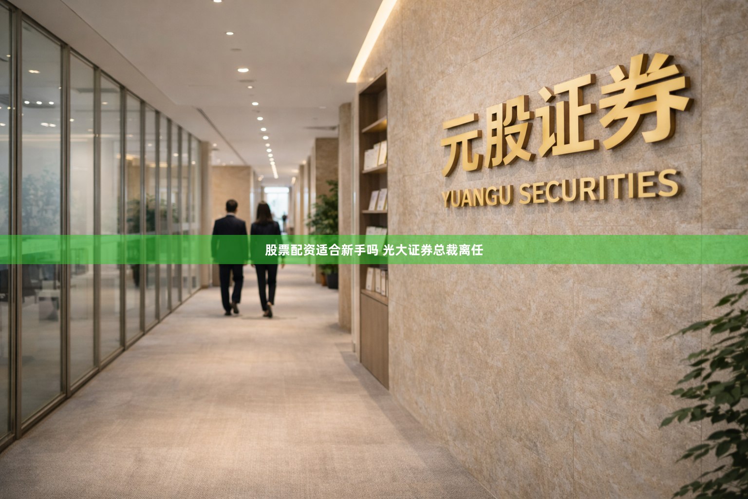 股票配资适合新手吗 光大证券总裁离任