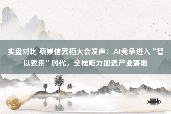 实盘对比 蔡崇信云栖大会发声：AI竞争进入“智以致用”时代，全栈能力加速产业落地